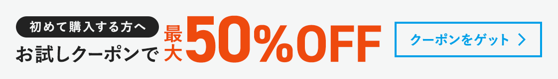 初めて購入する方へ お試しクーポンで最大50%OFF クーポンをゲット