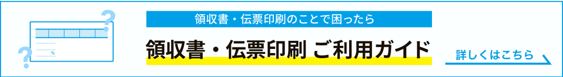 領収書・伝票印刷で困ったら、領収書・伝票印刷ご利用ガイド。詳しくはこちら